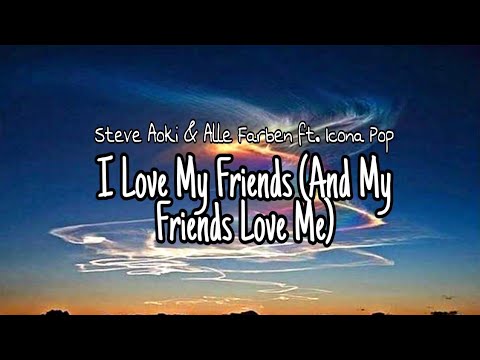 Steve Aoki & Alle Farben & Icona Pop - I Love My Friends(And My Friends Love Me) [Lyrics]