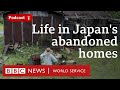 Why Are There Millions Of Empty Houses In Japan The Global Story Podcast BBC World Service