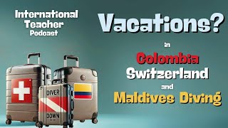 Colombia, Switzerland, Maldives Spring Break