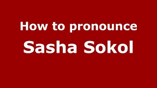 How to pronounce Sasha Sokol