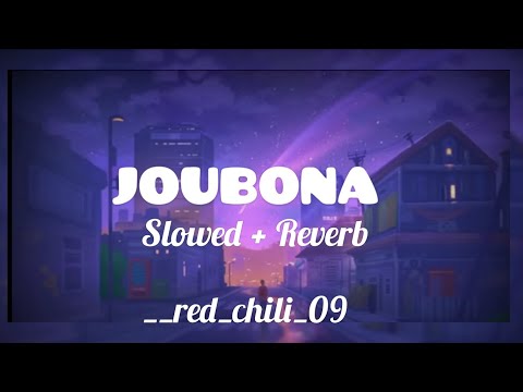 ||JOUBONA||[ Slowed + Reverb ] || Bhaskar Opswel & Nibir x ll Assamese new lofi || __red_chili_09||
