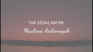 Download lagu Tak Sedalam Ini - Maulana Ardiansyah (Lirik) mp3
