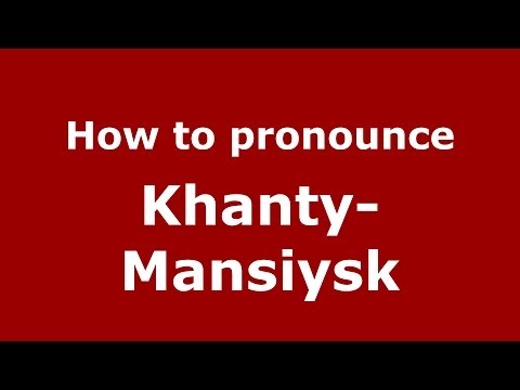 How to pronounce Khanty-Mansiysk (Russian/Russia)  - PronounceNames.com