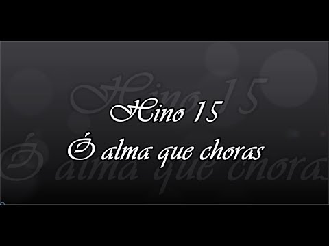Hino 15 -  Ó alma que choras