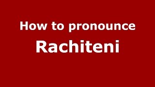 How to pronounce Răchiteni