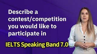 IELTS Speaking Band 7.0 (Part 2 Describe a contest competition you would like to particip)