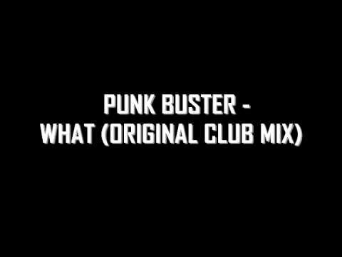 Punk Buster - What (Original Club Mix)