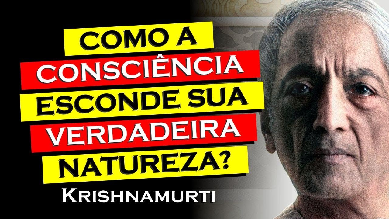 COMO ENTENDER A VERDADEIRA NATUREZA DA CONSCIÊNCIA , KRISHNAMURTI DUBLADO