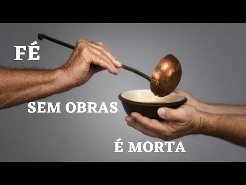 A FÉ TEM QUE SER ACOMPANHADA DE OBRAS, SE NÃO, É MORTA| Mostra-me essa sua fé sem obras...