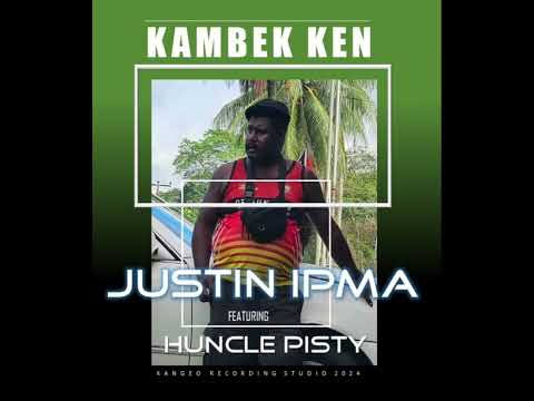 KAMBEK KEN by JUSTIN IPMA ft Huncle Pisty#HunclePistyMusic#JustinIpma2024#LatestPNGMusic