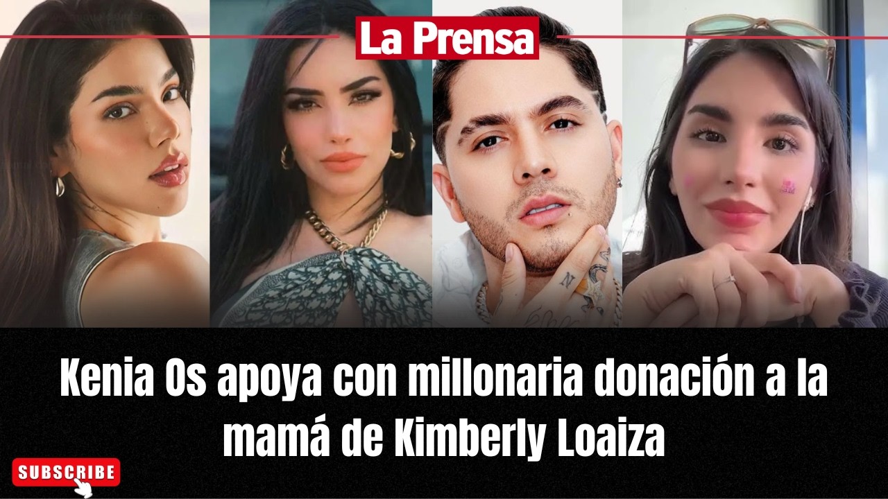 Kenia Os supports Kimberly Loaiza's mother with a million-dollar donation