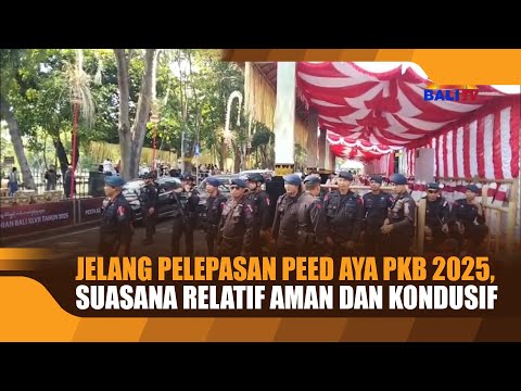 JELANG PELEPASAN PEED AYA PKB 2025, SUASANA RELATIF AMAN DAN KONDUSIF