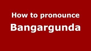 How to pronounce Bangargunda