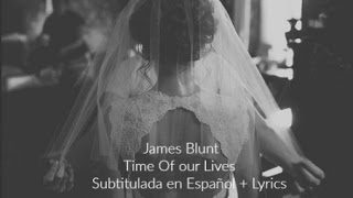James Blunt - Time Of Our Lives (Subtitulada/Traducida en Español + Lyrics)
