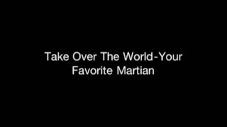 Take Over The World-Your Favorite Martian