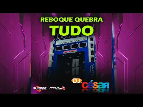 REBOQUE QUEBRA TUDO 2024 - DJ CÉSAR