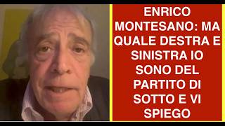 ENRICO MONTESANO: MA QUALE DESTRA E SINISTRA IO SONO DEL PARTITO DI SOTTO E VI SPIEGO