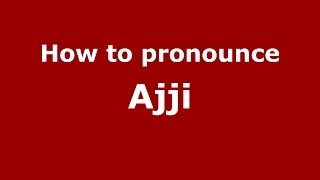 How to pronounce Ajji