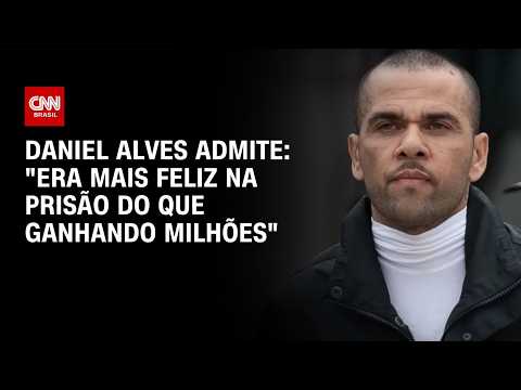 Daniel Alves: Era mais feliz na prisão do que ganhando milhões | LIVE CNN