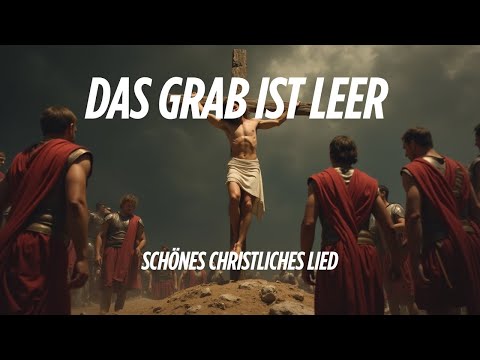 Das Grab ist leer | Christliches Osterlied über die Auferstehung Jesu