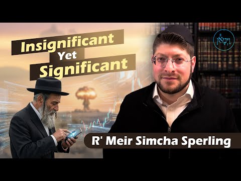Insignificant Yet Significant | Rabbi Meir Simcha Sperling