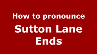 How to pronounce Sutton Lane Ends