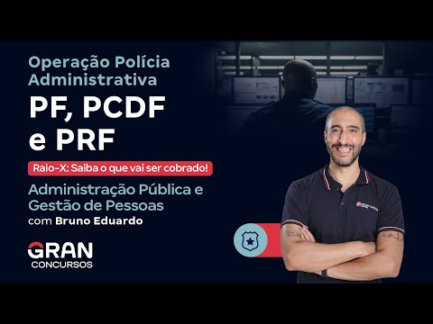 Operação Polícia Administrativa PF, PCDF e PRF - Raio-X de Adm Pública e Gestão de Pessoas