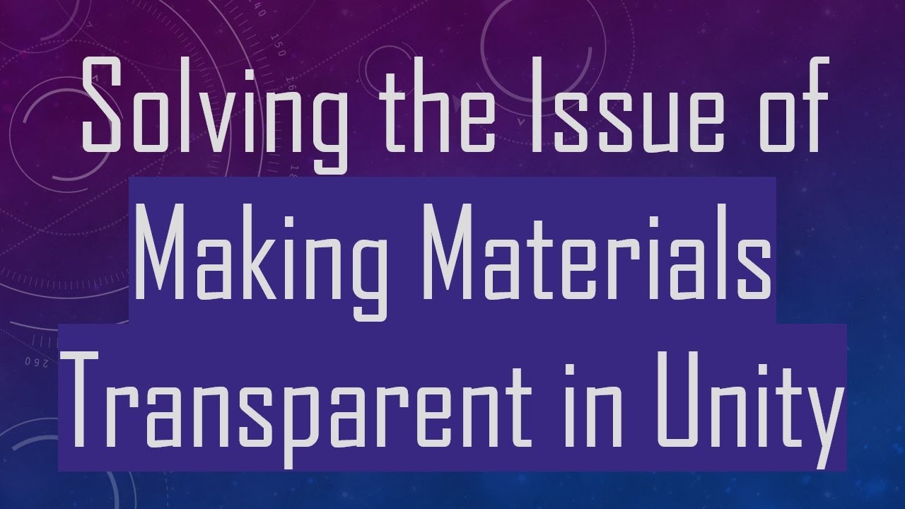 Solving the Issue of Making Materials Transparent in Unity