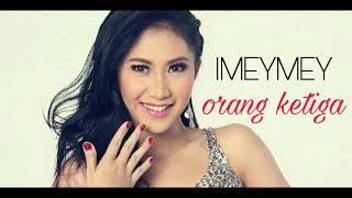 Download lagu ImeyMey - Orang Ketiga |  Music mp3