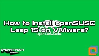 How to Install openSUSE Leap 15 on VMware Workstation 15/14 | SYSNETTECH Solutions