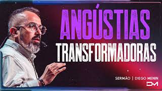 ANGÚSTIAS TRANSFORMADORAS - DIEGOMENIN SERMÃO