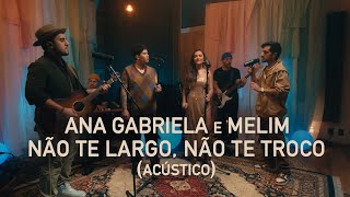 Download Ana Gabriela, Melim – Não Te Largo, Não Te Troco