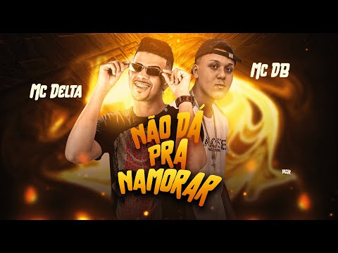 MC DELTA E MC DB - NÃO DÁ PRA NAMORAR