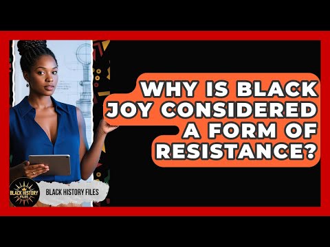Why Is Black Joy Considered A Form Of Resistance? - Black History Files