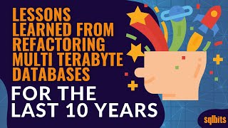 Lessons learned from refactoring multi terabyte databases for the last 10 years