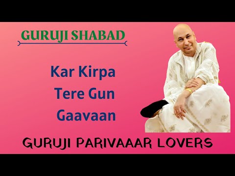 KAR KIRPA TERE GUN GAAVAAN ||   Guru Ji Bhajans || GURUJI PARIVAAR LOVERS