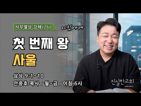 첫 번째 왕 사울, 사무엘상 강해(26), 사무엘상 9장 1~10절 | 진실한교회 아침예배 | 안중호 목사 | 20240602(월)