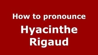 How to pronounce Hyacinthe Rigaud