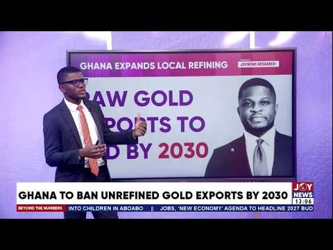 Local Gold Refining Drive: Ghana to ban unrefined gold exports by 2030 | Beyond The Numbers
