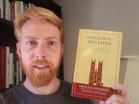 "Confessing the Faith - A Reader's Guide to the WCF" by Chad Van Dixhoorn - A Review & Reflection