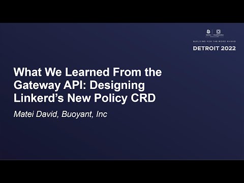 What We Learned From the Gateway API: Designing Linkerd’s New Policy CRD - Matei David, Buoyant, Inc