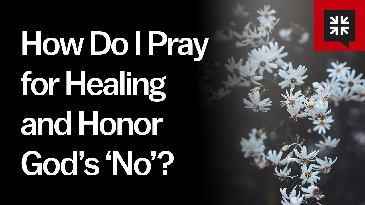 How Do I Pray for Healing and Honor God’s ‘No’?