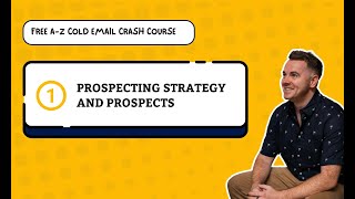 1. Prospecting Strategy and Prospects - A Z Cold Email Crash Course