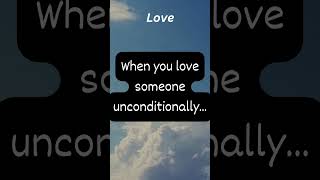 When you love someone unconditionally...