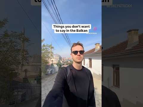Things not to say in the Balkan