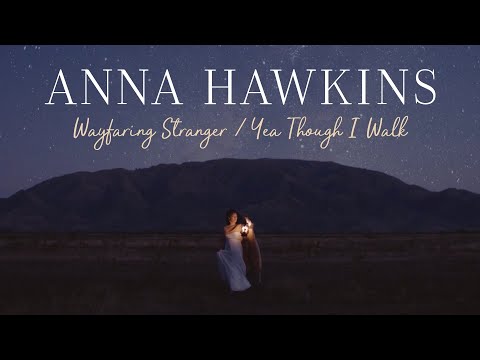 Wayfaring Stranger / Yea Though I Walk - Anna Hawkins