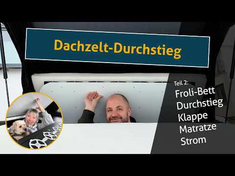 Dachzelt: Durchstieg fertigstellen, Klappe bauen, Froli-Bettsystem, Matratze teilen, verkabeln