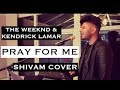 The Weeknd, Kendrick Lamar - Pray For Me (Shivam Cover/Remix) The Weeknd, Kendrick Lamar - Pray For Me (Shivam Cover/Remix)
