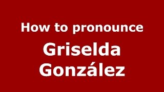 How to pronounce Griselda González
