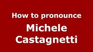 How to pronounce Michele Castagnetti